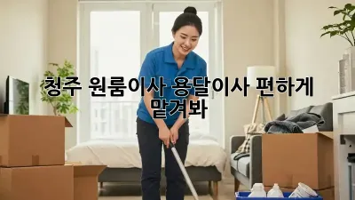청주 원룸이사? 용달이사 편하게 맡겨봐!